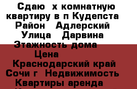 Сдаю 2х комнатную квартиру в п.Кудепста › Район ­ Адлерский › Улица ­ Дарвина › Этажность дома ­ 9 › Цена ­ 20 000 - Краснодарский край, Сочи г. Недвижимость » Квартиры аренда   . Краснодарский край,Сочи г.